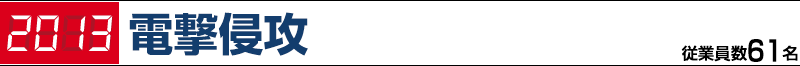 2013 電撃侵攻 従業員数61名