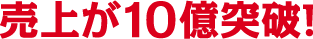 売上が10億突破！